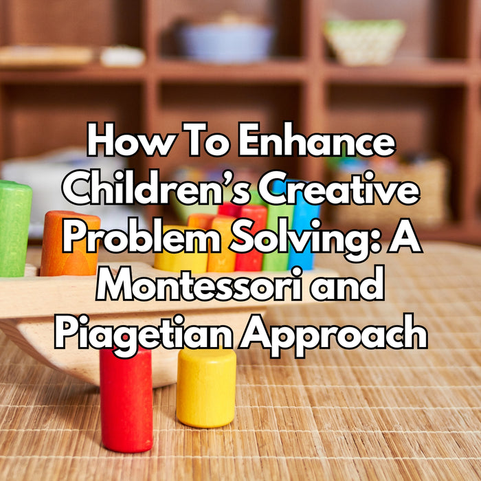 How To Enhance Children's Creative Problem Solving: A Montessori and Piagetian Approach