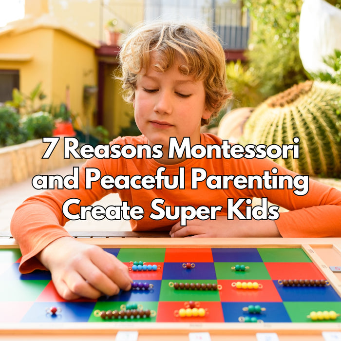 7 Reasons Montessori and Peaceful Parenting Create Super Kids