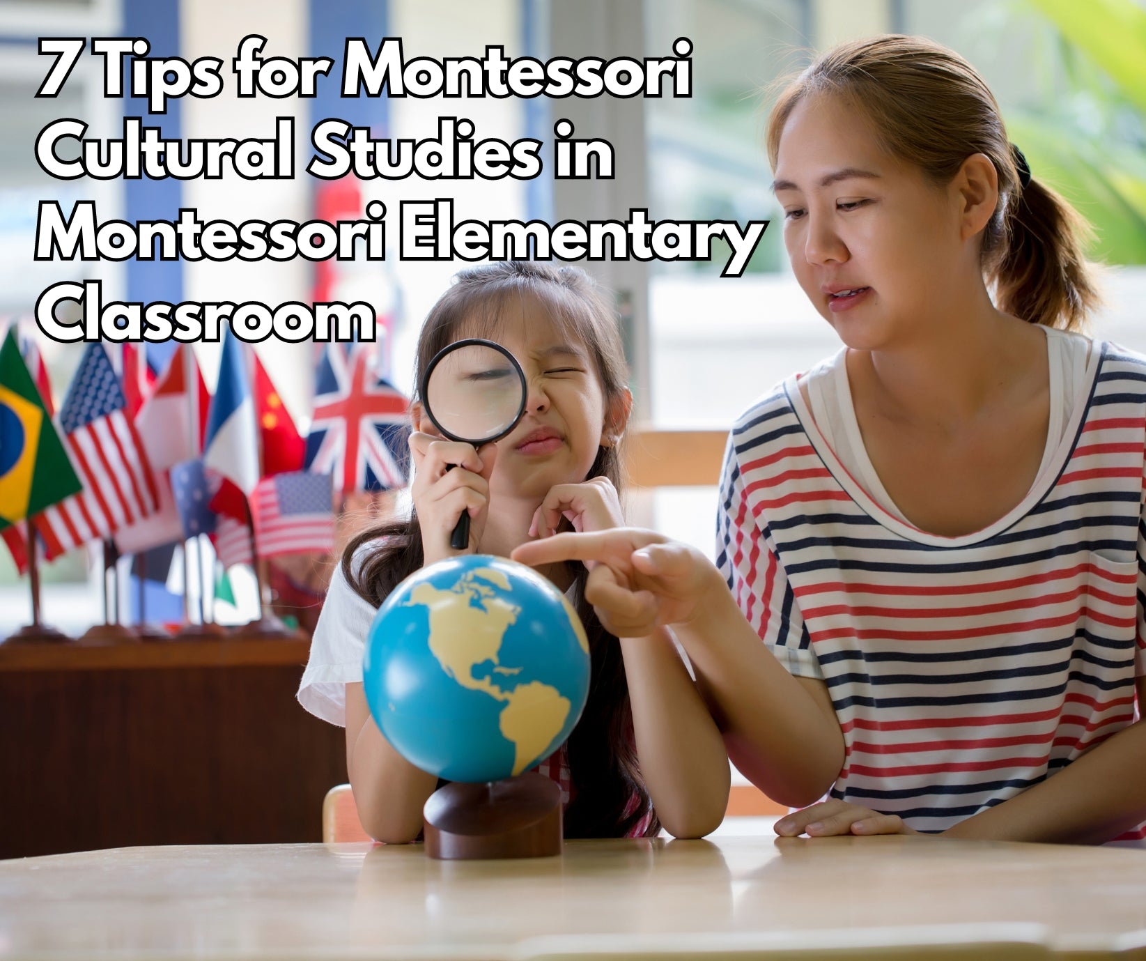 7 Tips for Montessori Cultural Studies in Montessori Elementary Classroom