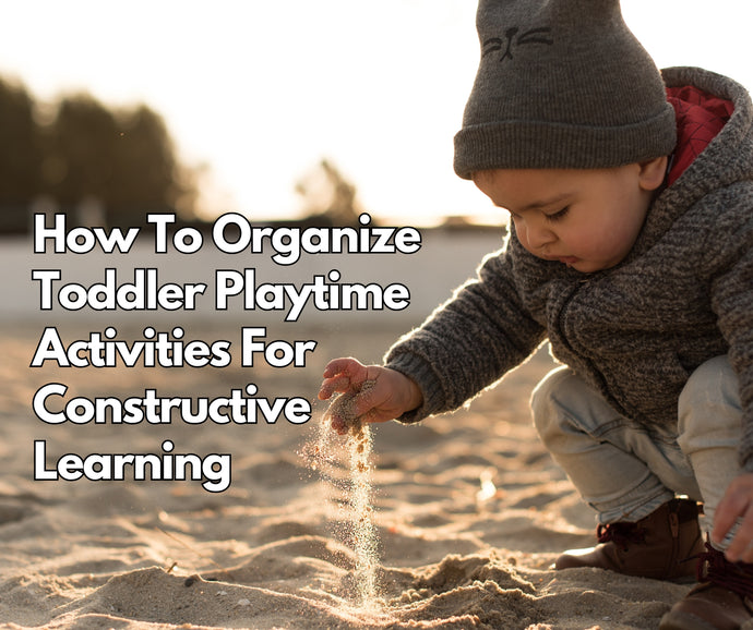 How To Organize Toddler Playtime Activities for Constructive Learning